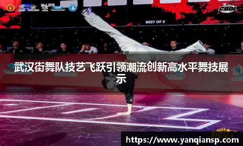 武汉街舞队技艺飞跃引领潮流创新高水平舞技展示